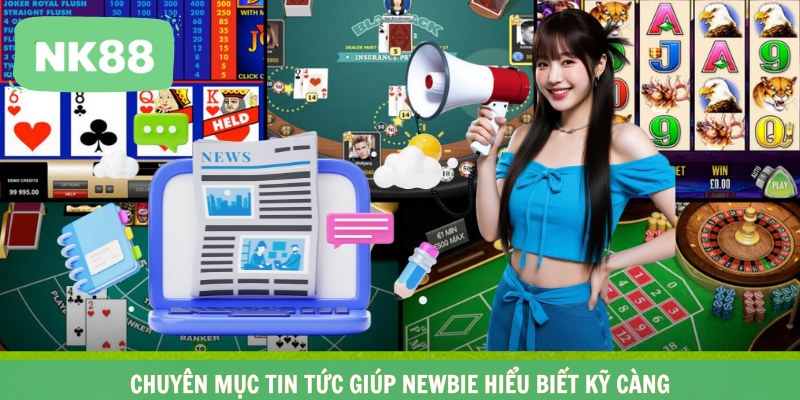 Chuyên mục Tin Tức giúp newbie hiểu biết kỹ càng