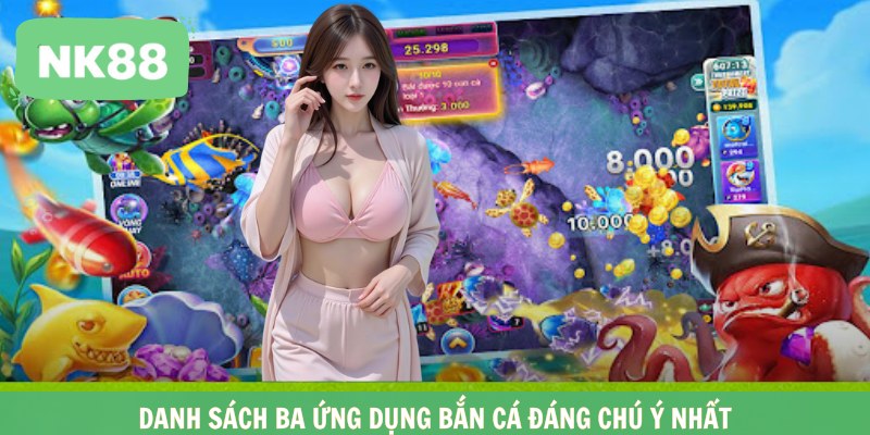 Danh sách ba ứng dụng bắn cá đáng chú ý nhất