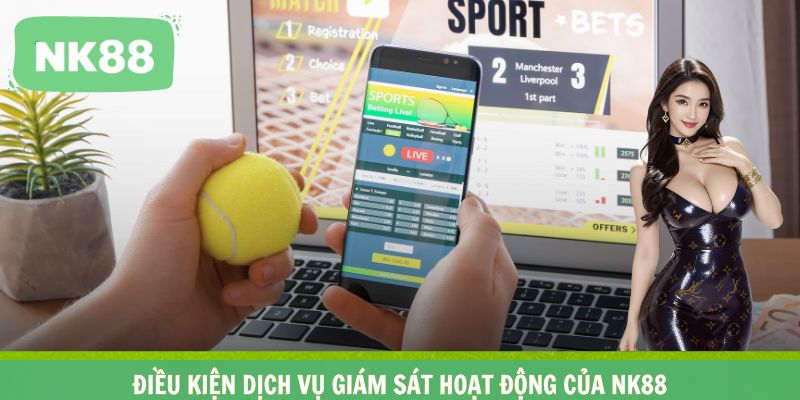 Điều kiện dịch vụ giám sát hoạt động của NK88