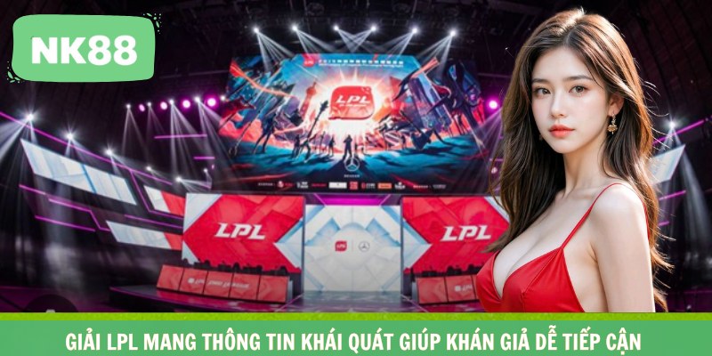 Giải LPL mang thông tin khái quát giúp khán giả dễ tiếp cận