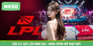 Giải LPL Rực Lửa Đỉnh Cao – Hành Trình Mở Nhịp Mới