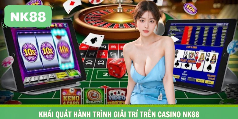 Khái quát hành trình giải trí trên Casino NK88