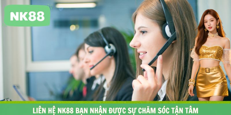 Liên hệ NK88 bạn nhận được sự chăm sóc tận tâm