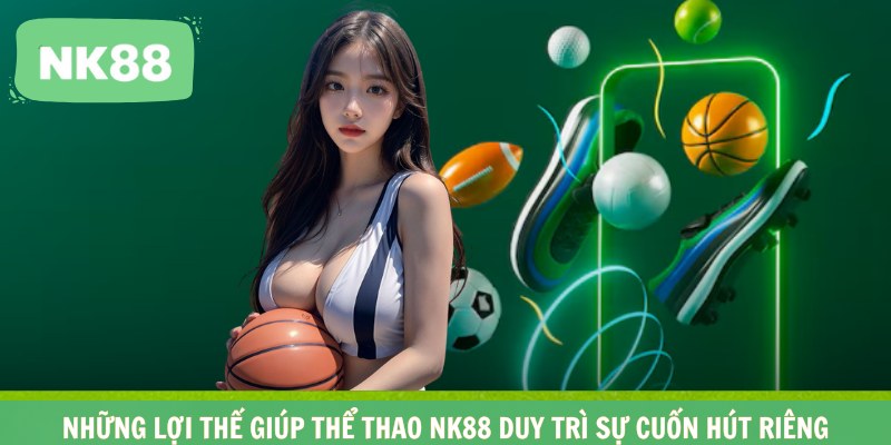 Những lợi thế giúp thể thao NK88 duy trì sự cuốn hút riêng