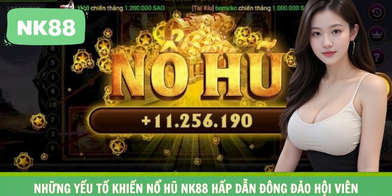Những yếu tố khiến nổ hũ NK88 hấp dẫn đông đảo hội viên