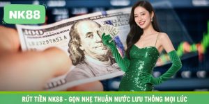 Rút Tiền NK88 – Gọn Nhẹ Thuận Nước Lưu Thông Mọi Lúc